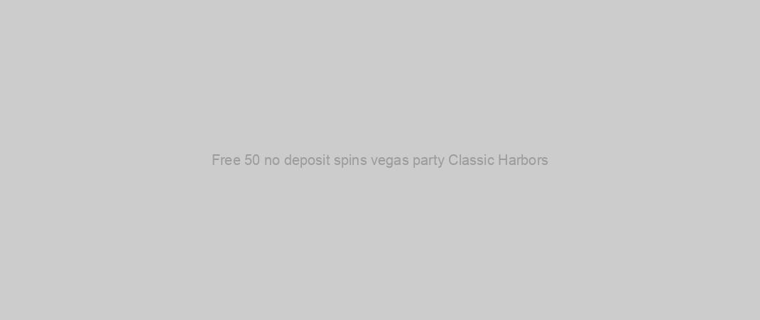Free 50 no deposit spins vegas party Classic Harbors